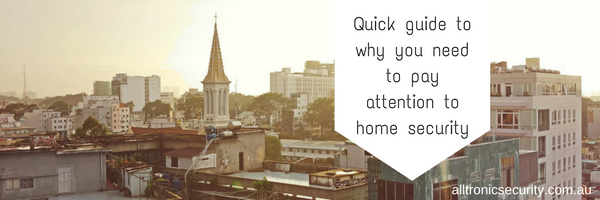 Quick guide to why you need to pay attention to home security