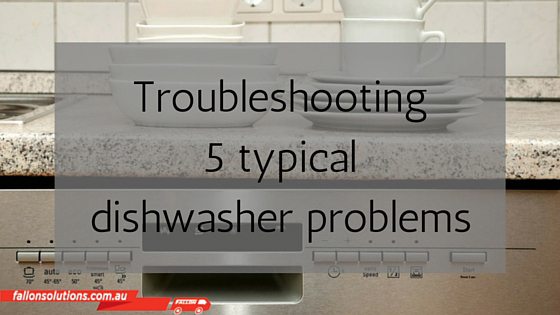 Troubleshooting 5 typical dishwasher problems