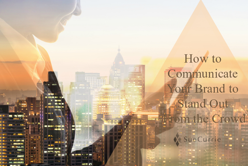 How to Communicate Your Brand to Stand out from the Crowd