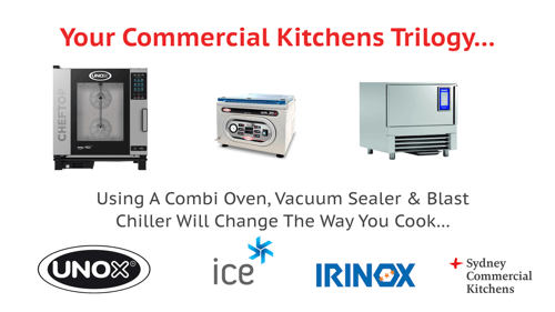 Your Commercial Kitchens Trilogy - Using a Combi Oven, Vacuum Sealer & Blast Chiller Will Change the Way You Cook...