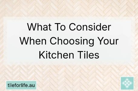 What To Consider When Choosing Your Kitchen Tiles